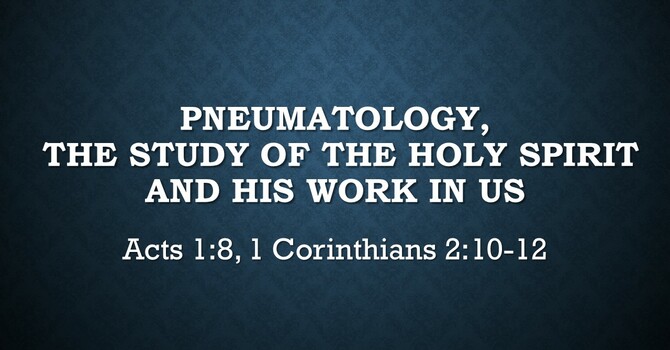 Pneumatology, The Study of The Holy Spirit & His Work In Us