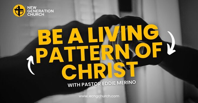BE A LIVING PATTERN OF CHRIST