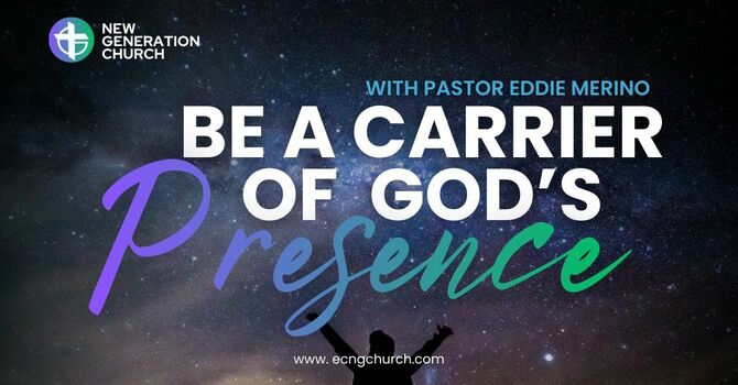 BE A CARRIER OF GOD'S PRESENCE