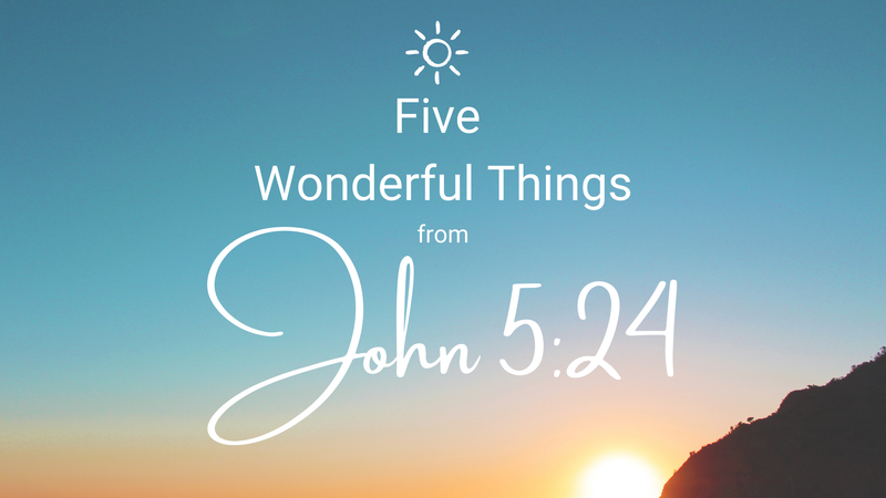 Five Wonderful Things from John 5:24