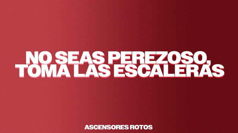 No Seas Perezoso, Toma las Escaleras
