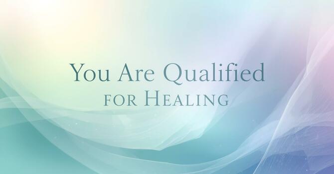 You Are Qualified for Healing image