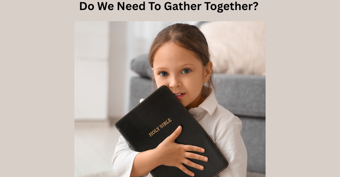 Do Christians Need to Gather? Part 1
