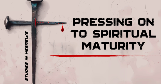 Pressing on to Spiritual Maturity