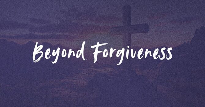 Beyond Forgiveness: To Freedom & Holiness