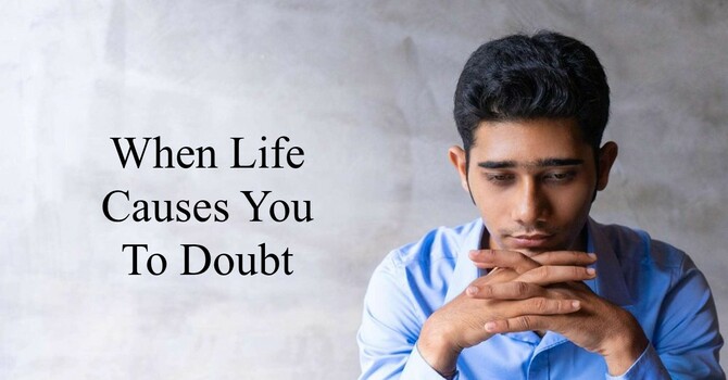 “When Life Causes You to Doubt”