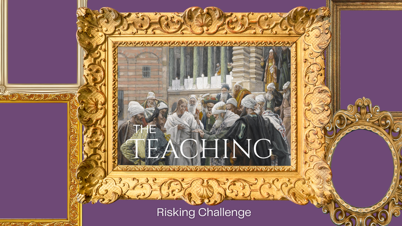 The Teaching: Risking Challenge