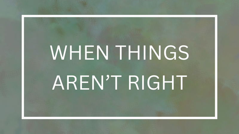 When Things Aren't Right