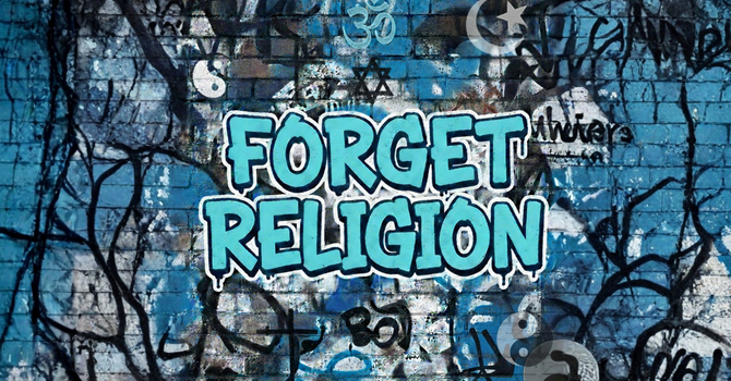 FORGET RELIGION