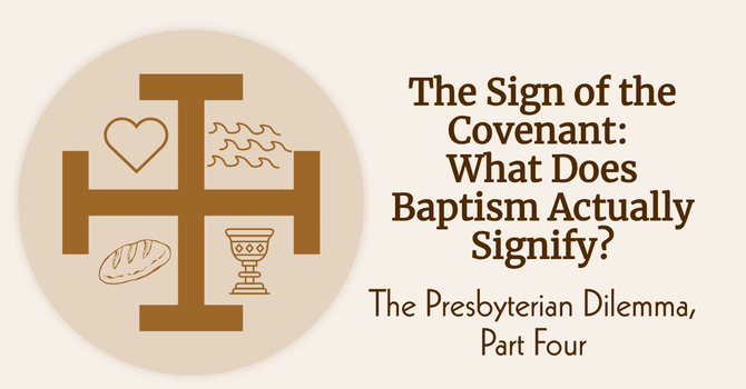 The Sign of the Covenant: What Does Baptism Actually Signify?