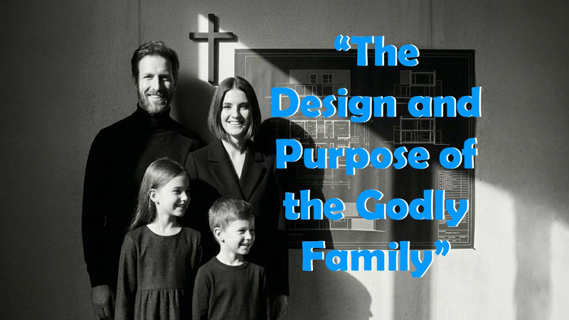 The Design and Purpose of the Godly Family