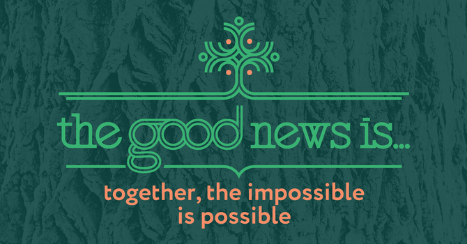 The Good News Is Together, the Impossible Is Possible
