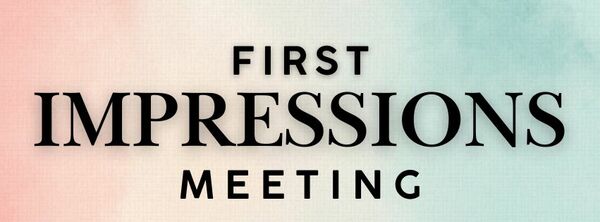 First Impressions Meeting - March 22nd