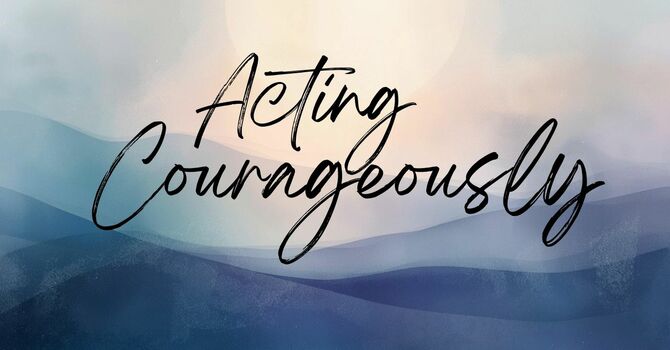 Acting Courageously