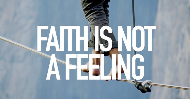 Faith Is Not A Feeling 