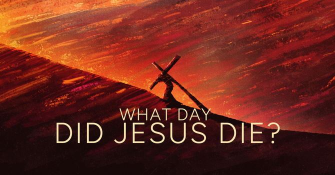What Day Did Jesus Die?