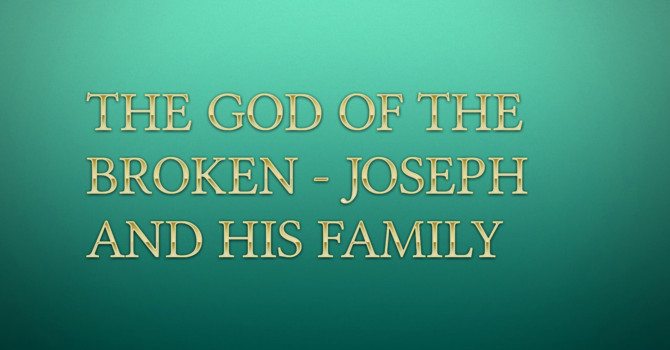 The God of the Broken - Joseph and His Family