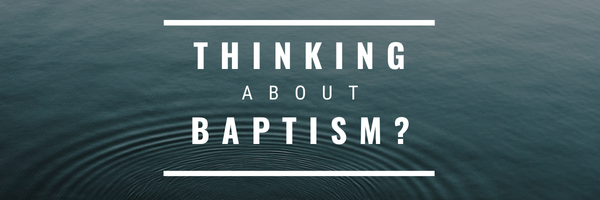 Thinking about Baptism?