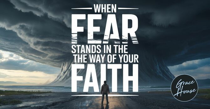 When Fear Stands in the Way of Your Faith image