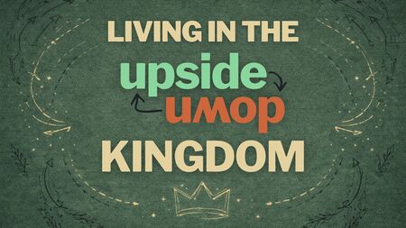 Living in the Upside-Down Kingdom