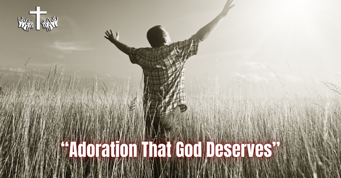 "Adoration That God Deserves" image