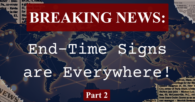 Breaking News: End-Time Signs are Everywhere!