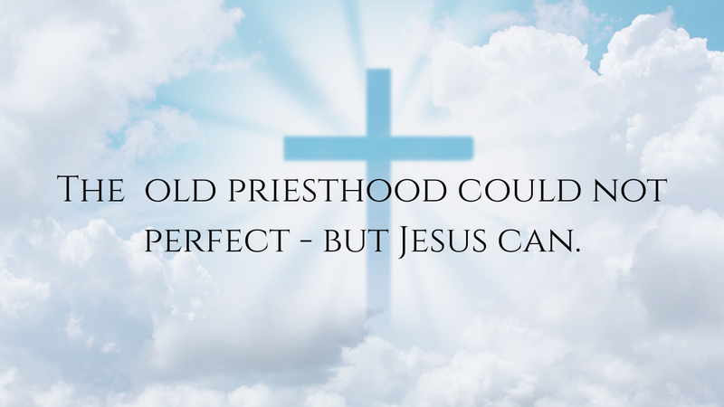 The Priesthood That Could Not Save — and the Priest Who Can, Hebrews 7:11-28