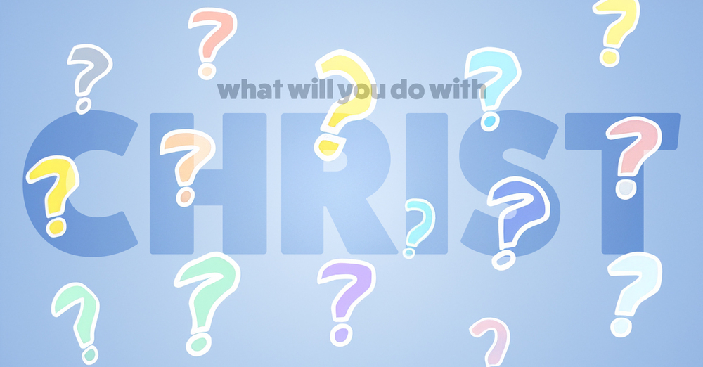 What will you do with Christ