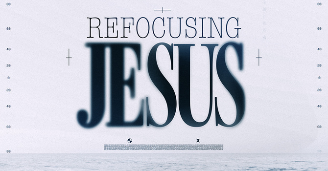 Refocusing Jesus Part 1