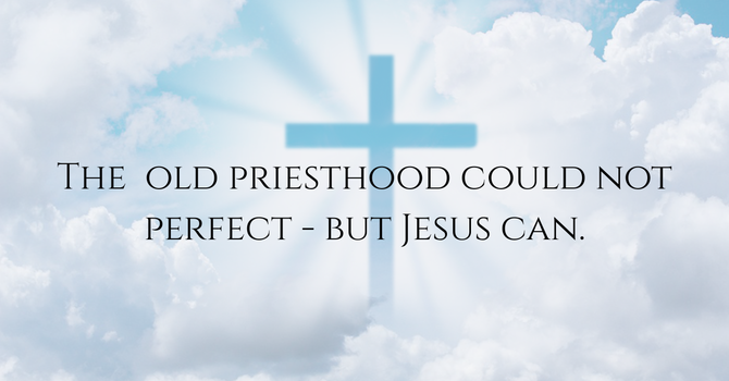 The Priesthood That Could Not Save — and the Priest Who Can, Hebrews 7:11-28
