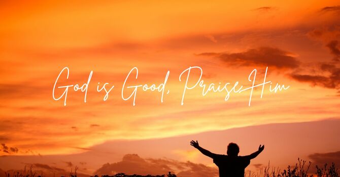 God is Good, Praise Him