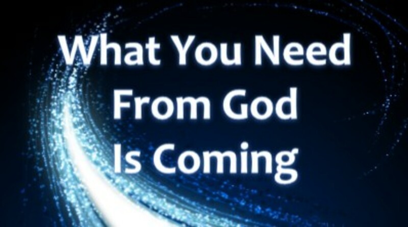 What You Need From God Is Coming