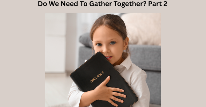 Do Christians Need to Meet Together? Part 2