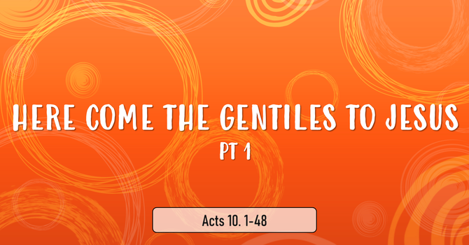 Here Come The Gentiles To Jesus, Part 1