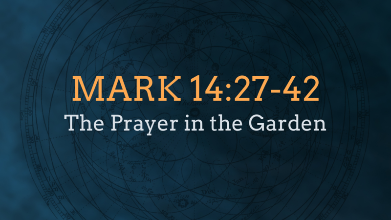 Mark 14:27-42, The Prayer in the Garden