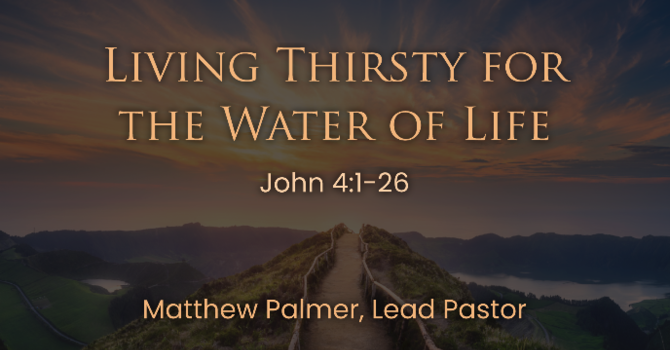 Living Thirsty for  the Water of Life