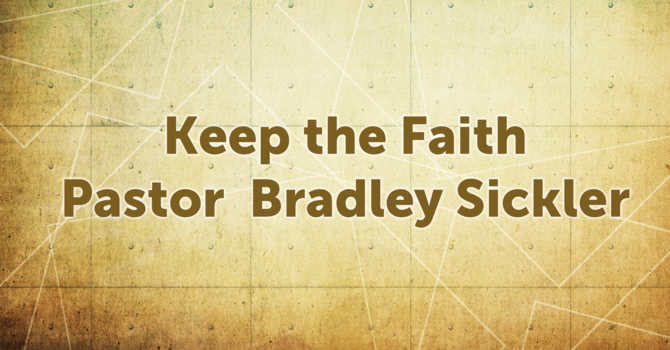 Keep the Faith       Pastor Bradley Sickler
