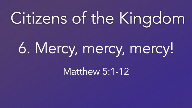 6. Mercy, mercy, mercy!