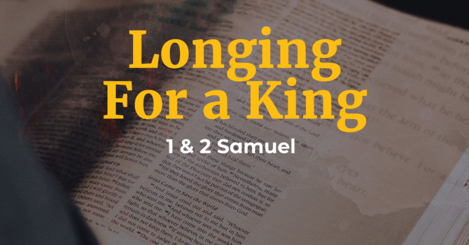 Longing for a King - 1, 2 Samuel Overview