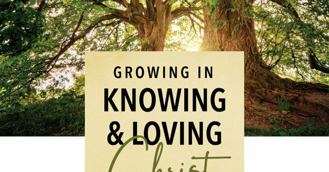 Growing in Knowing & Loving Christ 