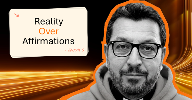 Episode 6: Reality Over Affirmations