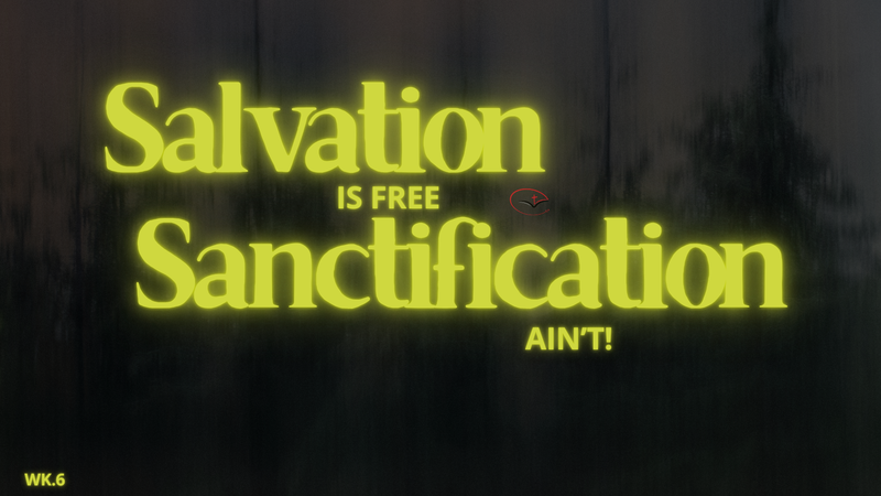 Salvation Is Free, Sanctification Ain't..