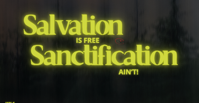 Salvation Is Free, Sanctification Ain't..