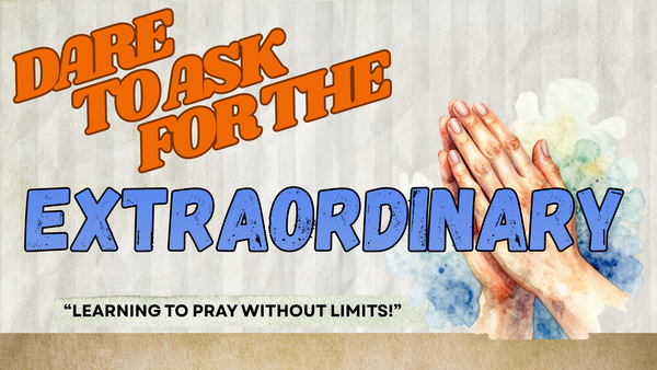 DARE TO ASK FOR THE EXTRAORDINARY