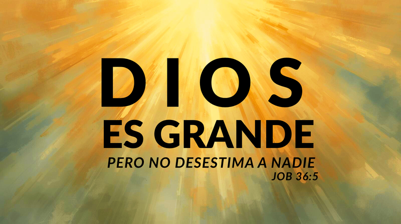 Dios es Grande, pero no desestima a nadie.