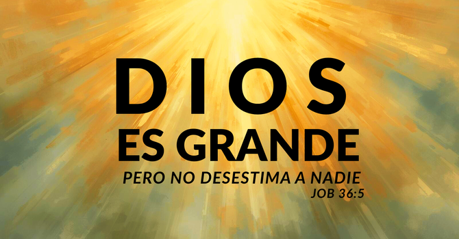 Dios es Grande, pero no desestima a nadie.