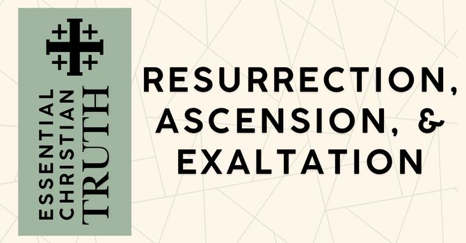 Resurrection, Ascension, & Exaltation