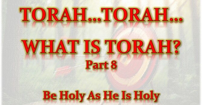 Torah...Torah...What Is Torah? Part 8