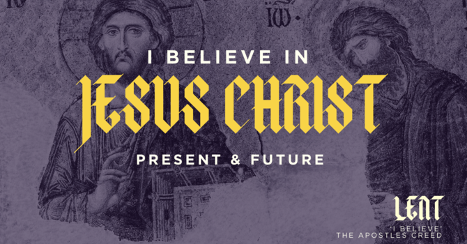 I believe in Jesus Christ - Present and Future