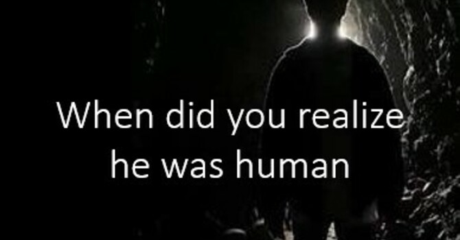 When did you realize he was human